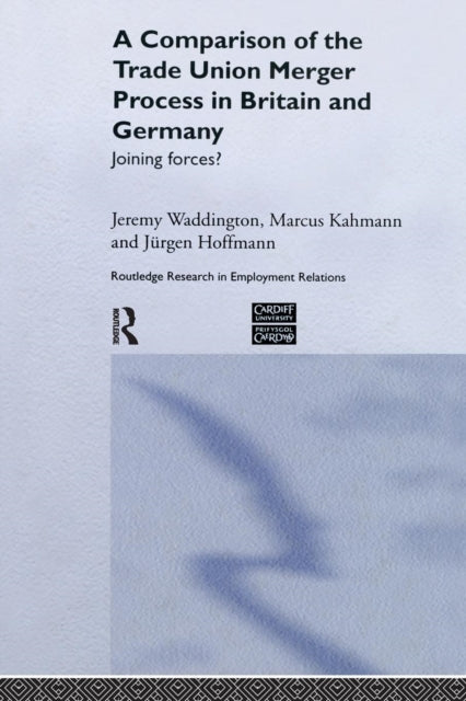 A Comparison of the Trade Union Merger Process in Britain and Germany : Joining Forces?-9781138971295