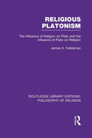 Religious Platonism : The Influence of Religion on Plato and the Influence of Plato on Religion-9781138985049