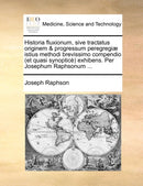 Historia Fluxionum, Sive Tractatus Originem & Progressum Peregregi] Istius Methodi Brevissimo Compendio (Et Quasi Synoptic) Exhibens. Per Josephum Raphsonum ...-9781140680161