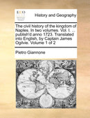 The civil history of the kingdom of Naples. In two volumes. Vol. I. ... publish'd anno 1723. Translated into English, by Captain James Ogilvie. Volume 1 of 2-9781140711254