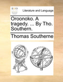Oroonoko. a Tragedy. ... by Tho. Southern.