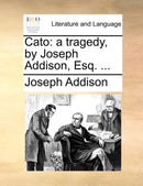 Cato : A Tragedy, by Joseph Addison, Esq. ...-9781170116029