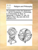 An exposition of the Old Testament, ... Vol. III. Containing, I. I Chronicles. II. II Chronicles. III. Ezra. IV. Nehemiah. V. Esther. VI. Job. VII. Psalms, Part I. By John Gill, D.D. Volume 3 of 4-9781170298640