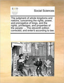 The Judgment of Whole Kingdoms and Nations, Concerning the Rights, Power, and Prerogative of Kings, and the Rights, Priviledges, and Properties of the People