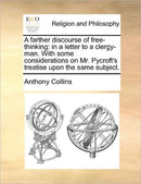 A Farther Discourse of Free-Thinking : In a Letter to a Clergy-Man. with Some Considerations on Mr. Pycroft's Treatise Upon the Same Subject.-9781170721063