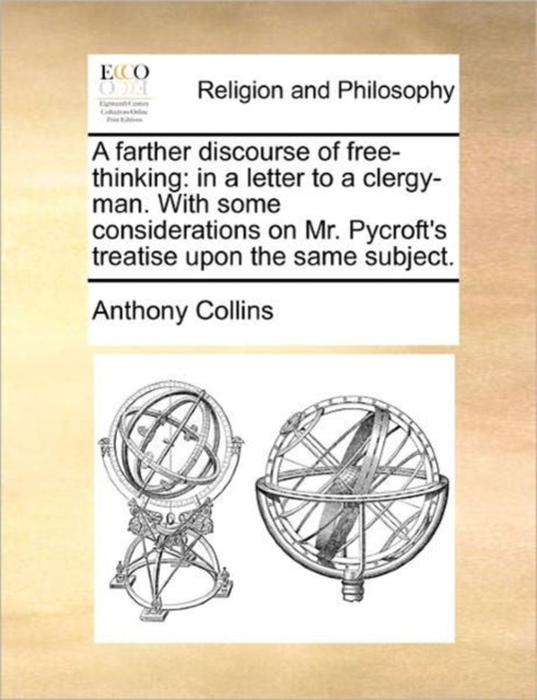 A Farther Discourse of Free-Thinking : In a Letter to a Clergy-Man. with Some Considerations on Mr. Pycroft's Treatise Upon the Same Subject.-9781170721063