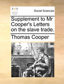 Supplement to Mr Cooper''s Letters on the slave trade.