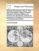 Deliciae Ephratenses, Pars II. Oder Des ehrwurdigen Vatters Friedsam Gottrecht, Weyland Stiffters und Fuhrers des christlichen Ordens der Einsamen in Ephrata in Pennsylvania, Theosophische Episteln.-9781170855676