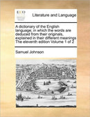 A dictionary of the English language; in which the words are deduced from their originals, explained in their different meanings The eleventh edition Volume 1 of 2-9781170960295