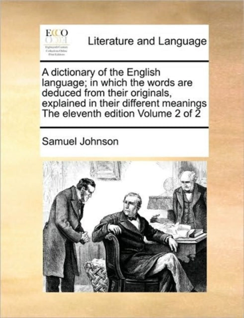A dictionary of the English language; in which the words are deduced from their originals, explained in their different meanings The eleventh edition Volume 2 of 2-9781170960585