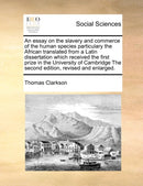 An essay on the slavery and commerce of the human species particulary the African translated from a Latin dissertation which received the first prize in the University of Cambridge The second edition, revised and enlarged.