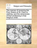 The manner of receiving the Poor Sisters of St. Clare to clothing