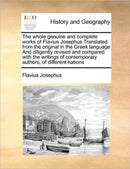The whole genuine and complete works of Flavius Josephus Translated from the original in the Greek language And diligently revised and compared with the writings of contemporary authors, of different-9781171447757