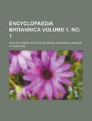 Encyclopaedia Britannica Volume 1, No. 1; Or a Dictionary of Arts, Sciences and Miscellaneous Litterature-9781236094902