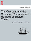 The Crescent and the Cross; Or, Romance and Realities of Eastern Travel.-9781240924387