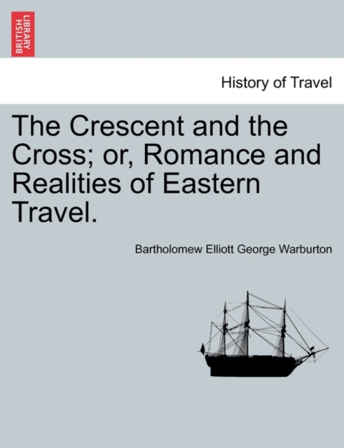 The Crescent and the Cross; Or, Romance and Realities of Eastern Travel.-9781240924387