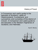 A Companion and Useful Guide to the Beauties of Scotland, Lakes of Westmoreland, Cumberland, and Lancashire; And Curiosities of the District of Craven. ... Vol. I, Third Edition-9781240950843