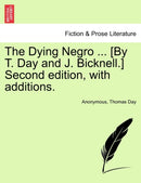 The Dying Negro ... [By T. Day and J. Bicknell.] Second edition, with additions.