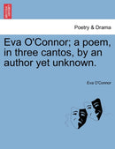 Eva O''Connor; a poem, in three cantos, by an author yet unknown.