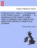 A Sermon [on 1 John III. 17] Delivered in the Parish Church ... Sheffield, ... in Obedience to the Queen's Letter, When a Collection Was Made for the Relief of the Distress in Ireland and ... Scotland-9781241055653