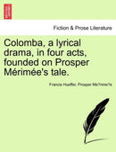 Colomba, a Lyrical Drama, in Four Acts, Founded on Prosper M Rim E''s Tale.