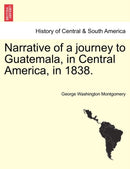 Narrative of a journey to Guatemala, in Central America, in 1838.