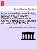 Notes on the Parishes of Fyfield, Kimpton, Penton Mewsey, Weyhill and Wherwell in the County of Hampshire ... Revised and edited by E. D. Webb.
