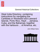 West India Directory; Containing Instructions for Navigating the Caribbee or Windward and Leeward Islands, Porto Rico, Hayti ... Jamaica, Cuba, and the Bahamas; Together with the Harbours ... of America, Etc.