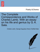 The Complete Correspondence and Works of Charles Lamb. With an essay on his life and genius by G. A. Sala.-9781241125929