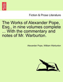 The Works of Alexander Pope, Esq., in nine volumes complete ... With the commentary and notes of Mr. Warburton.