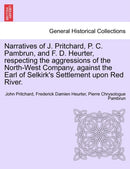 Narratives of J. Pritchard, P. C. Pambrun, and F. D. Heurter, respecting the aggressions of the North-West Company, against the Earl of Selkirk''s Settlement upon Red River.