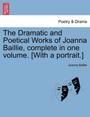 The Dramatic and Poetical Works of Joanna Baillie, complete in one volume. [With a portrait.]-9781241345099