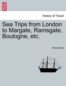 Sea Trips from London to Margate, Ramsgate, Boulogne, Etc.-9781241348069
