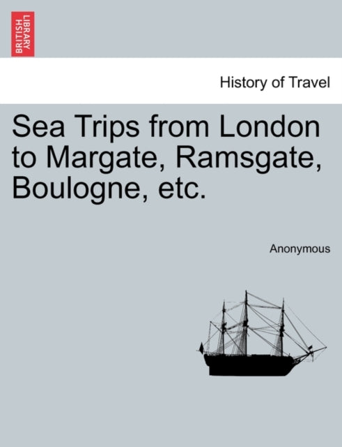 Sea Trips from London to Margate, Ramsgate, Boulogne, Etc.-9781241348069