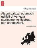 Alcuni Palazzi Ed Antichi Edificii Di Venezia Storicamente Illustrati, Con Annotazioni.-9781241353971