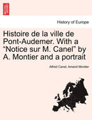 Histoire de la ville de Pont-Audemer. With a "Notice sur M. Canel" by A. Montier and a portrait-9781241360900