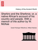 Sherbro and the Sherbros; or, a native African''s account of his country and people. With a memoir of the author by W. McKee