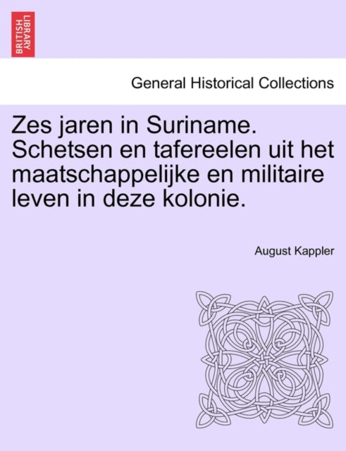 Zes jaren in Suriname. Schetsen en tafereelen uit het maatschappelijke en militaire leven in deze kolonie. TWEEDE DEEL