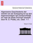 Algemeene Geschiedenis der wereld van de Schepping tot op den tegenwoordigen tijd (oorspronkelijk en naar de beste bronnen bewerkt door M. S. Polak), etc. Deel. 1-7.-9781241446796