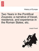 Two Years in the Pontifical Zouaves; A Narrative of Travel, Residence, and Experience in the Roman States, Etc.-9781241450366