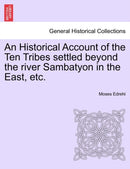An Historical Account of the Ten Tribes settled beyond the river Sambatyon in the East, etc.