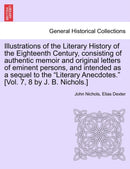 Illustrations of the Literary History of the Eighteenth Century, consisting of authentic memoir and original letters of eminent persons, and intended as a sequel to the "Literary Anecdotes." [Vol. 7, 8 by J. B. Nichols.] vol. II