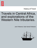 Travels in Central Africa, and explorations of the Western Nile tributaries.-9781241516468