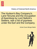 The Hudson's Bay Company's Land Tenures and the Occupation of Assiniboia by Lord Selkirk's Settlers, with a List of Grantees Under the Earl and the Company.