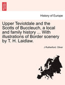 Upper Teviotdale and the Scotts of Buccleuch, a local and family history ... With illustrations of Border scenery by T. H. Laidlaw.-9781241595227
