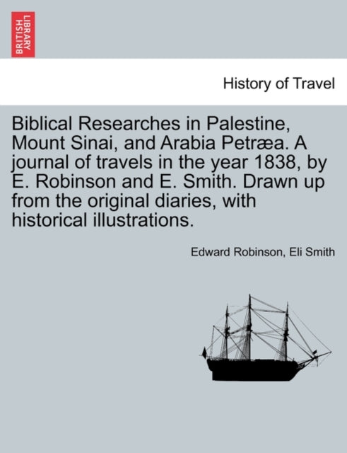 Biblical Researches in Palestine and the Adjacent Regions : A Journal of the Travels in the Years 1838 & 1852, Volume 1-9781241607562