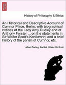 An Historical and Descriptive Account of Cumnor Place, Berks, with Biographical Notices of the Lady Amy Dudley and of Anthony Forster ... on the Stat-9781241699987