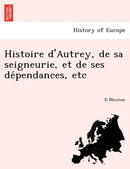 Histoire D'Autrey, de Sa Seigneurie, Et de Ses de Pendances, Etc-9781241747336