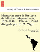 Memorias para la Historia de México Independiente, 1822-1846 ... Edición oficial dirigada por J. M. Vigil. by Jose Maria de Bocanegra