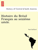 Histoire du Brésil Français au seizième siècle. by Paul Gaffarel